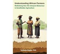 Understanding African Farmers: Rethinking How We Interpret Behaviour in Smallholder Agriculture: 1