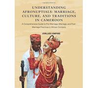 Understanding AfroNuptials: Marriage, Culture, and Traditions in Cameroon: A Comprehensive Guide to Pre-Marriage, Marriage, and Post-Marriage Practices in African Contexts (Color Edition)