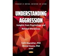 Understanding Aggression: Insights from Psychology and Related Disciplines (Psychology of Emotions, Motivations and Actions)