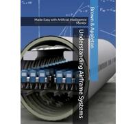Understanding Airframe Systems: Made Easy with Artificial Intelligence Mentor (SkySmart Aviation Essentials Series with AI Tutor)