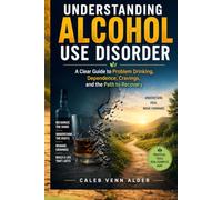 Understanding Alcohol Use Disorder: A Clear Guide to Problem Drinking, Dependence, Cravings, and the Path to Recovery