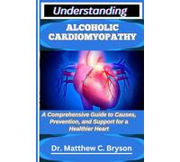 UNDERSTANDING ALCOHOLIC CARDIOMYOPATHY: A Comprehensive Guide to Causes, Prevention, and Support for a Healthier Heart