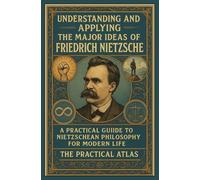 Understanding and Applying the Major Ideas of Friedrich Nietzsche: A Practical Guide to Nietzschean Philosophy for Modern Life (Half Hour Help: Philosophy Series)