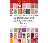Understanding and Coping with Illness Anxiety (Routledge Focus on Mental Health)