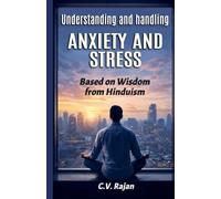 Understanding And Handling Anxiety and Stress - Based on Wisdom from Hinduism