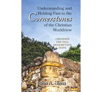 Understanding and Holding Fast to the Cornerstones of the Christian Worldview: Creation, The Fall, Redemption, Hope