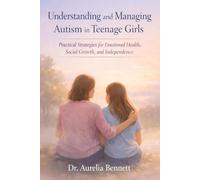 Understanding and Managing Autism in Teenage Girls: Practical Strategies for Emotional Health, Social Growth, and Independence