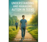 UNDERSTANDING AND MANAGING AUTISM IN TEENS: A COMPASSIONATE GUIDE TO FOSTERING GROWTH, INDEPENDENCE, AND EMOTIONAL STRENGTH IN YOUNG MINDS