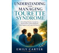 Understanding and Managing Tourette Syndrome: Everything Parents, Caregivers, Need to Know About Diagnosis, Daily Support, and Long Term Success