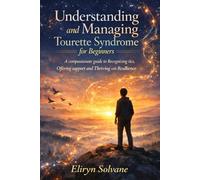 Understanding and Managing Tourette Syndrome for Beginners: A compassionate guide to Recognizing tics, Offering support and Thriving with Resilience.