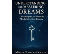 Understanding and Mastering Dreams: Unlocking the Secrets of the Mind’s Nighttime Journey