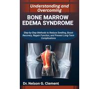 UNDERSTANDING AND OVERCOMING BONE MARROW EDEMA SYNDROME: Step-by-Step Methods to Reduce Swelling, Boost Recovery, Regain Function, and Prevent Long-Term Complications