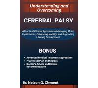 UNDERSTANDING AND OVERCOMING CEREBRAL PALSY: A Practical Clinical Approach to Managing Motor Impairments, Enhancing Mobility, and Supporting Lifelong Development