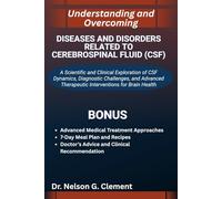 UNDERSTANDING AND OVERCOMING DISEASES AND DISORDERS RELATED TO CEREBROSPINAL FLUID (CSF): A Scientific and Clinical Exploration of CSF Dynamics, ... Therapeutic Interventions for Brain Health