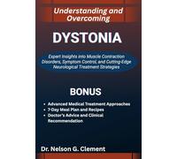 UNDERSTANDING AND OVERCOMING DYSTONIA: Expert Insights into Muscle Contraction Disorders, Symptom Control, and Cutting-Edge Neurological Treatment Strategies