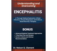 UNDERSTANDING AND OVERCOMING ENCEPHALITIS: A Thorough Medical Exploration of Brain Infections, Immune Responses, and Evidence-Based Recovery Therapies