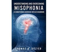 Understanding and Overcoming Misophonia: A Conditioned Aversive Reflex Disorder