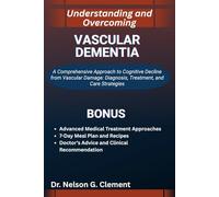UNDERSTANDING AND OVERCOMING VASCULAR DEMENTIA: A Comprehensive Approach to Cognitive Decline from Vascular Damage: Diagnosis, Treatment, and Care Strategies