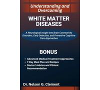 UNDERSTANDING AND OVERCOMING WHITE MATTER DISEASES: A Neurological Insight into Brain Connectivity Disorders, Early Detection, and Preventive Cognitive Care Approaches