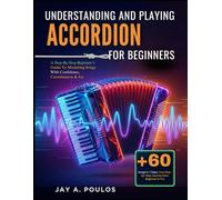 UNDERSTANDING AND PLAYING ACCORDIONS FOR BEGINNERS: A Step-By-Step Beginner’s Guide To Mastering Songs With Confidence, Coordination & Joy
