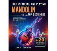 UNDERSTANDING AND PLAYING MANDOLIN FOR BEGINNERS: From Dreaming To Strumming: The Beginner's Path To Mandolin Mastery With 20 Essential Songs