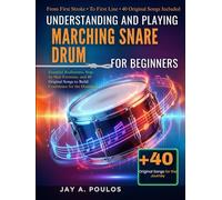 UNDERSTANDING AND PLAYING MARCHING SNARE DRUM FOR BEGINNERS: Essential Rudiments, Step-by-Step Exercises, and 40 Original Songs to Build Confidence for the Drumline
