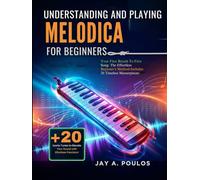 UNDERSTANDING AND PLAYING MELODICA FOR BEGINNERS: Your First Breath To First Song: The Effortless Beginner's Method-Includes 20 Timeless Masterpieces