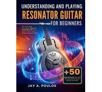 UNDERSTANDING AND PLAYING RESONATOR GUITAR FOR BEGINNERS: The 7-Day Slide Revolution: Master 50 Soulful Blues & Roots Licks To Find Your Gritty, Expressive Voice