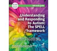 Understanding and Responding to Autism: The SPELL framework (3rd edition): A self-study guide for use in health, social, education, justice and employment settings