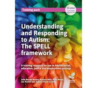 Understanding and Responding to Autism: The SPELL framework (3rd edition): A training resource for use in health, social, education, justice and employment settings