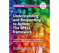 Understanding and Responding to Autism: The SPELL framework (3rd edition): A training resource for use in health, social, education, justice and employment settings