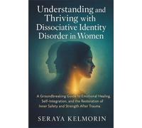 Understanding and Thriving with Dissociative Identity Disorder in Women: A Groundbreaking Guide to Emotional Healing, Self-Integration, and the Restoration of Inner Safety and Strength After Trauma