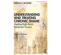 Understanding and Treating Chronic Shame: Healing Right Brain Relational Trauma