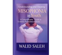 Understanding and Treating Misophonia in Youth: A Comprehensive Guide to Evidence-Based Interventions (Cognitive Behavioral Therapy: Evidence-Based Interventions Series)