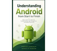 Understanding Android from Start to Finish: Clear Lessons for Daily Use, Troubleshooting, App Management, and Mobile Productivity