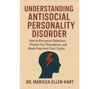 UNDERSTANDING ANTISOCIAL PERSONALITY DISORDER: How to Recognize Behaviors, Protect Your Boundaries, and Break Free from Toxic Cycles