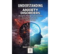 Understanding Anxiety Disorders: Recognize, Manage, and Overcome Everyday Anxiety for a Healthier Mind (Self-Discovery Collection: Explore Your Mind, Understand Your Traits, and Empower Your Life)