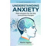 Understanding anxiety: Plain answers for the day everything changes. How Anxiety Works and What Helps: A Clear Guide to Managing Fear and Worry (The Clear Diagnosis Series)