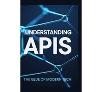 Understanding APIs: The Glue of Modern Tech (Foundations of Modern Computing)