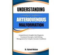 UNDERSTANDING ARTERIOVENOUS MALFORMATION: Comprehensive Insights Into Diagnosis, Treatment Strategies, And Lifelong Management For Complex Vascular Conditions