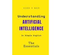 Understanding Artificial Intelligence - The Essentials: Learning AI from the ground up - in simple english.