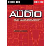 Understanding Audio: Getting the Most out of Your Project or Professional Recording Studio
