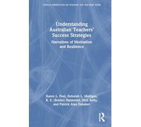 Understanding Australian Teachers’ Success Strategies: Narratives of Motivation and Resilience (Critical Perspectives on Teaching and Teachers’ Work)
