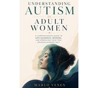 Understanding Autism in Adult Women: A Compassionate Guide to Late Diagnosis, Masking, and Embracing Your True Neurodivergent Self