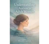 Understanding Autism in Adult Women: A Practical Guide to Late Identification, Emotional Clarity, and Thriving With Neurodivergent Traits