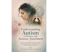 Understanding Autism in Women with Anxious Attachment: How Neurodivergent Minds Mask Emotions, Fear of Abandonment, and Heal Toward Secure, Authentic Connection