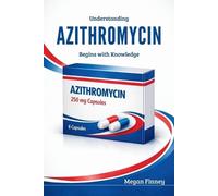 Understanding AZITHROMYCIN Begins with Knowledge: What It Is, How It Works, and What Everyone Should Know