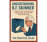 Understanding B.F. Skinner: A Complete Guide to Behaviorism, Conditioning, and the Science of Human Behavior (Half Hour Help Psychology Series)