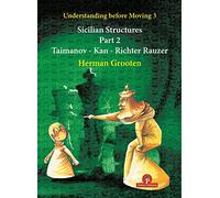 Understanding before Moving Volume 3 Sicilian Structures Part 2 Taimanov - Kan - Richter Rauzer: Sicilian Structures Part 2 Taimanov Kan Richter Rauzer
