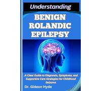 UNDERSTANDING BENIGN ROLANDIC EPILEPSY: A Clear Guide to Diagnosis, Symptoms, and Supportive Care Strategies for Childhood Seizures